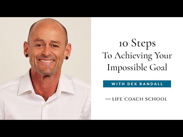 10 Steps to Achieving Your Impossible Goal | The Life Coach School