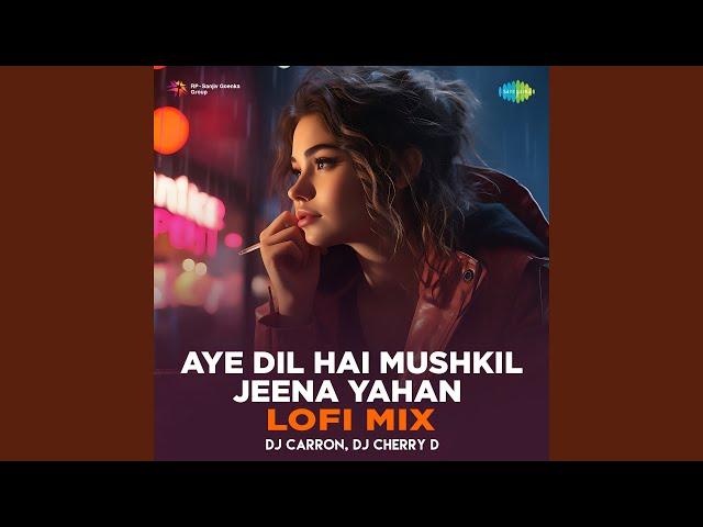 Aye Dil Hai Mushkil Jeena Yahan - Lofi Mix