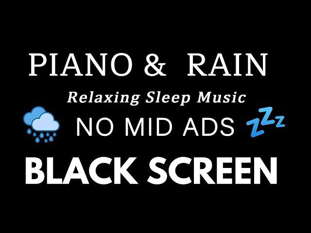 Relaxing Sleep Music | Peaceful Piano & Rain Sounds - BLACK SCREEN NO MID ADS for Fall Into Sleep