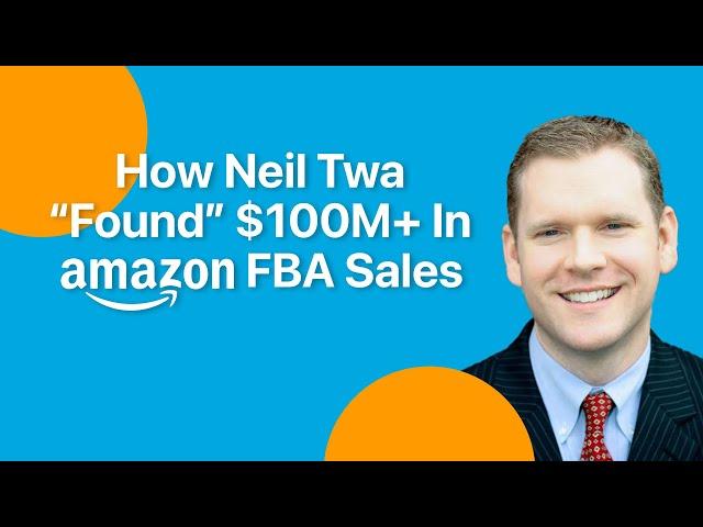 How Neil Twa “Found” $100M+ In Amazon FBA Sales