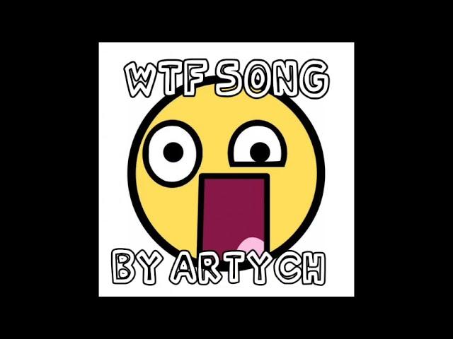 WTF SONG - ARTYCH.LOL228