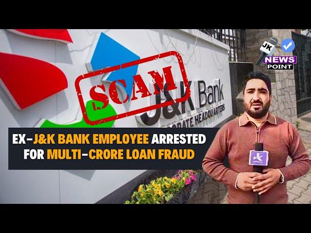 Ex-J&K Bank Employee Arrested in Multi-Crore Loan Fraud Case in J&K