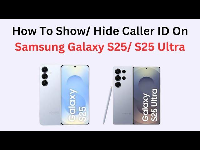 How To Show/ Hide Caller ID On Samsung Galaxy S25/ S25 Ultra