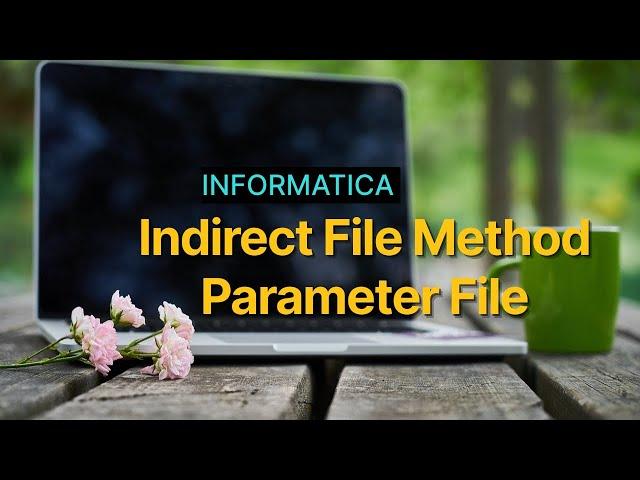 INDIRECT FILE METHOD & PARAMETER FILE IN INFORMATICA -DAY-2 - PART-1