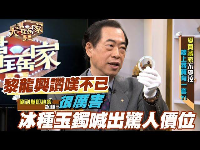 【精華版】黎龍興讚嘆不已！冰種玉鐲喊出驚人價位