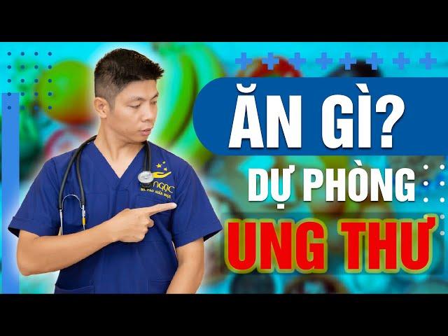 Ăn Uống Như Thế Nào Để Dự Phòng Ung Thư? | Dr Ngọc