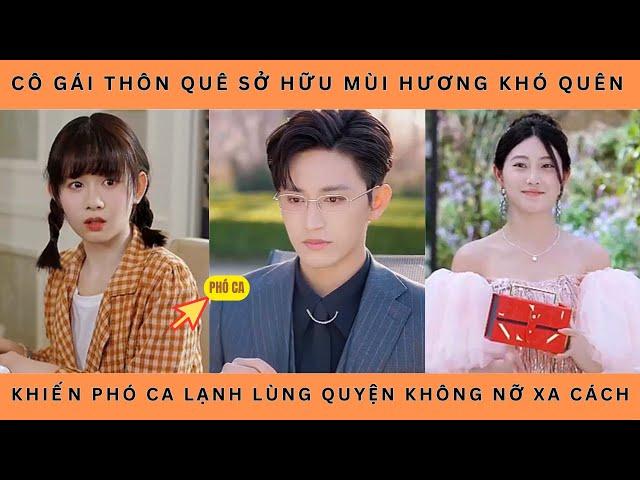 Cô Gái Thôn Quê Sở Hữu Mùi Hương Khó Quên Khiến Phó Ca Lạnh Lùng Quyện Không Nỡ Xa Cách