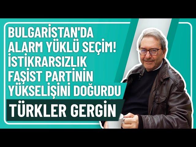 BULGARİSTAN'DA ALARM YÜKLÜ SEÇİM! İSTİKRARSIZLIK FAŞİST PARTİNİN YÜKSELİŞİNİ DOĞURDU, TÜRKLER GERGİN