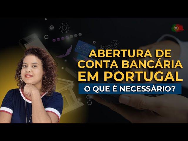 Abertura de Conta Bancária em Portugal: Exigências que Você Precisa Conhecer (ATUALIZADO 2024)