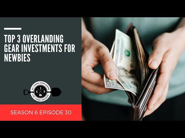 Top 3 Overlanding Gear Investments for Newbies