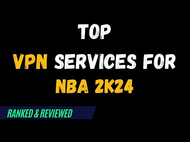 Best VPNs for NBA 2K24 - Top Budget Picks for 2024