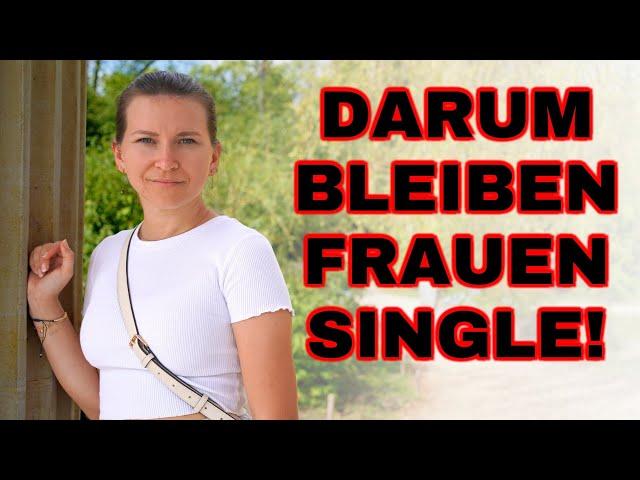 Der Grund warum viele Frauen Single bleiben!