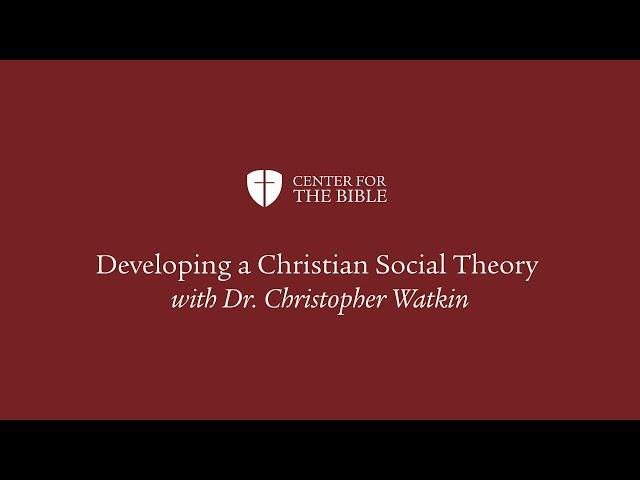 Developing a Christian Social Theory with Christopher Watkin