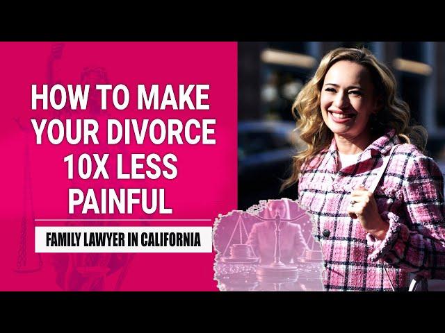 HOW TO MAKE YOUR DIVORCE 10X LESS PAINFUL