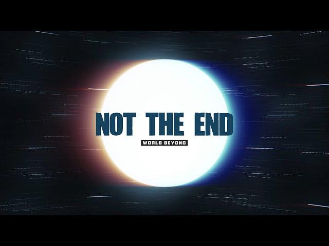 World Beyond - NOT THE END