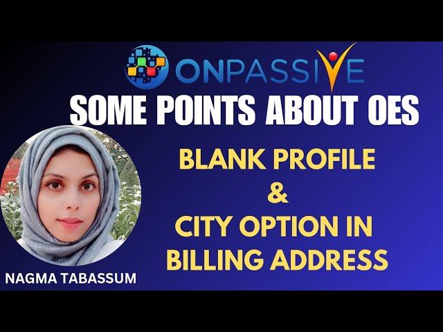 #ONPASSIVE||UPDATES & INFO||BLANK PROFILE & CITY OPTION IN BILLING ADDRESS||#nagmatabassum