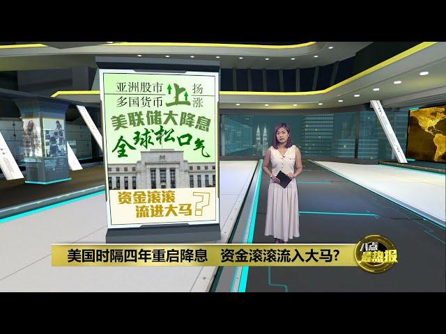 美元降息全球松口气  资金滚滚流入大马？ | 八点最热报 20/09/2024