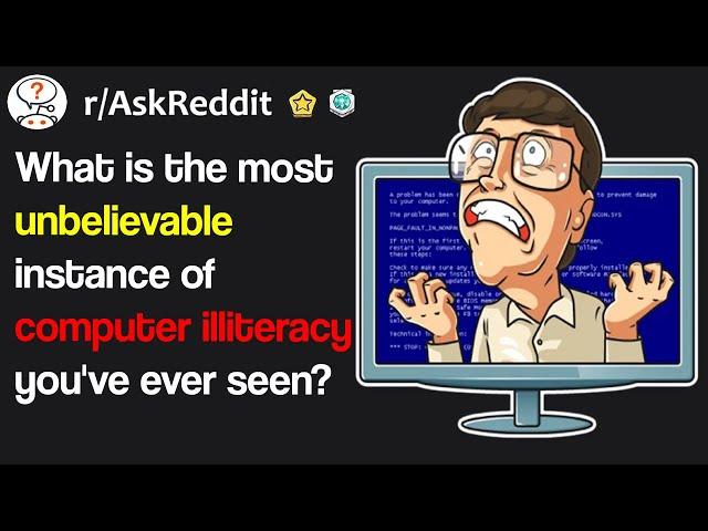 What is the most unbelievable instance of computer illiteracy you've ever seen? (r/Askreddit)