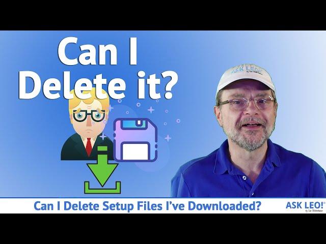 Can I Delete Setup Files I’ve Downloaded?