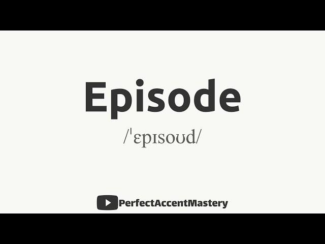 How to Pronounce EPISODE | IPL | Definition | Perfect Accent Mastery