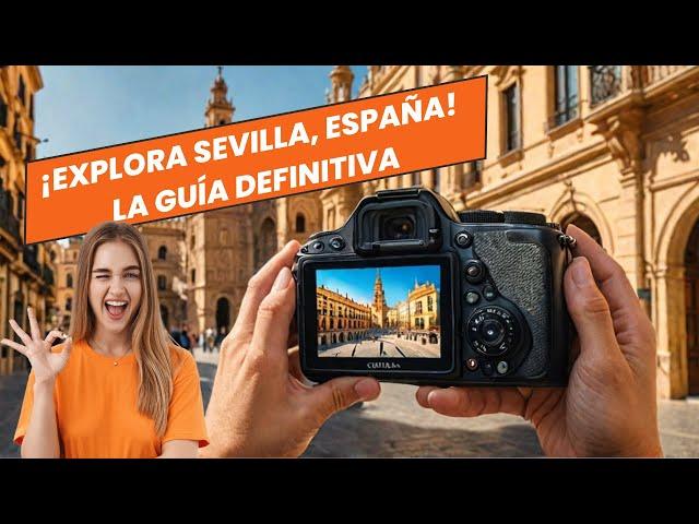 ¡Explora Sevilla, España! La guía definitiva