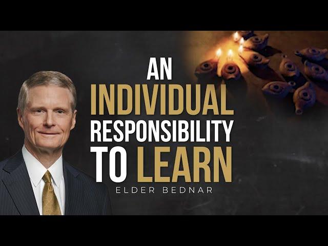 An Individual Responsibility to Learn for YOURSELF // Elder Bednar