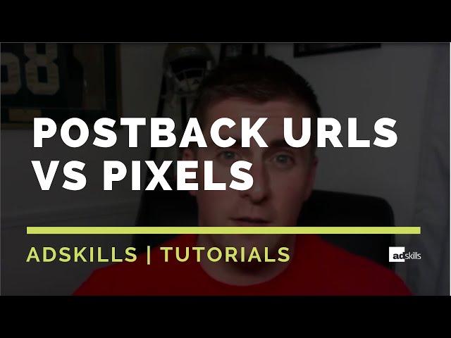 AdSkills | Postback URLs vs Pixels