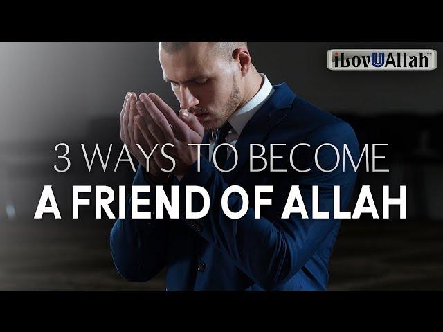 3 WAYS TO BECOME A FRIEND OF ALLAH