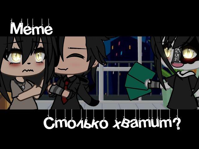 Meme «Столько хватит?»//Gacha Life//~Assorrti~[не оригинал]