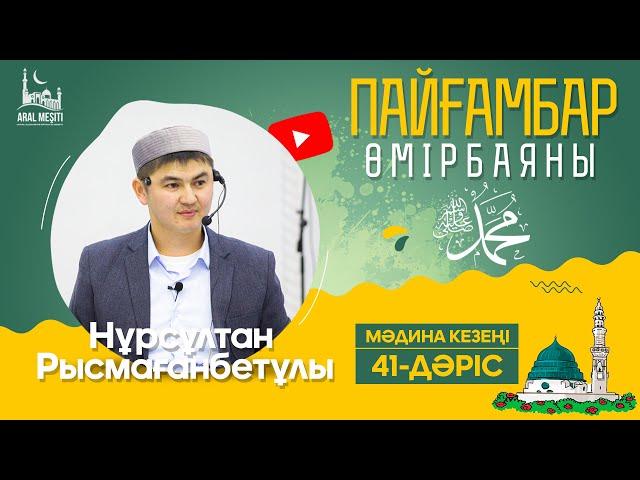 ұстаз Нұрсұлтан Рысмағанбетұлы - Пайғамбарымыз (ﷺ) өмірбаяны | 41-дәріс |