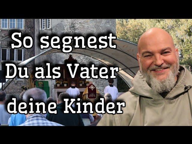 Mit diesem Gebet segnest Du als Vater Deine Kinder (zum mit beten) | Pater Paulus Maria Tautz