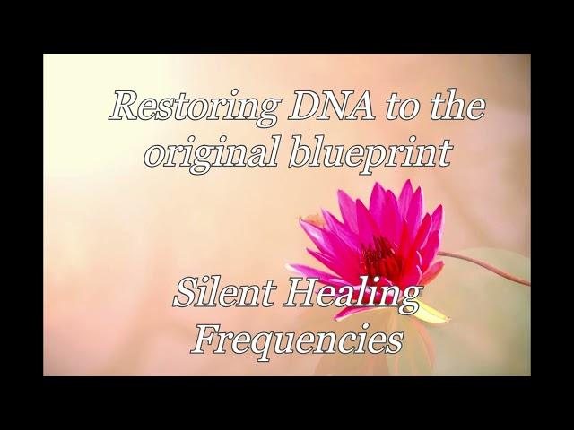 Restoring DNA back to the original blueprint Silent Healing Frequencies