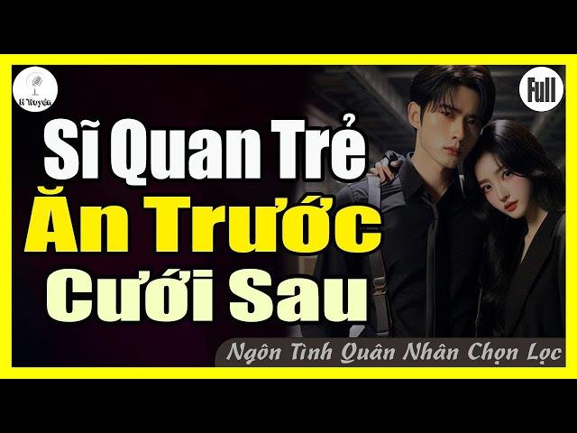 [Trọn Bộ] SĨ QUAN TRẺ ĂN TRƯỚC CƯỚI SAU | Đọc Truyện Ngôn Tình Đêm Khuya - Huệ Leo Kể