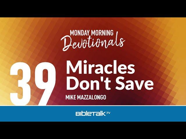 Miracles Don't Save – Mike Mazzalongo | BibleTalk.tv