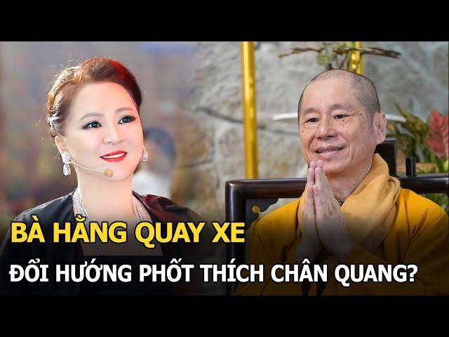 Bà Hằng quay xe, đổi hướng phốt Thích Chân Quang?