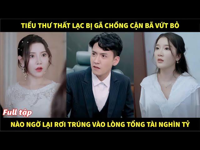 Tiểu thư thất lạc bị gã chồng cặn bã vứt bỏ, nào ngờ rơi trúng vào lòng tổng tài nghìn tỷ và cái kết