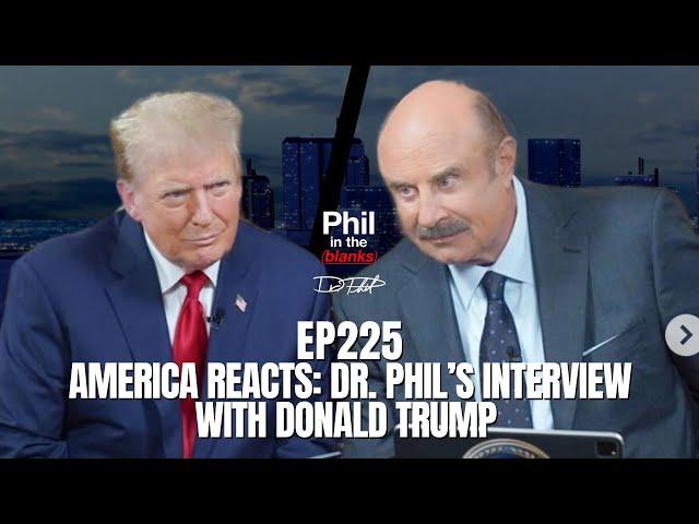 America Reacts: Dr. Phil’s Interview With Donald Trump | Episode 225 | Phil in the Blanks Podcast