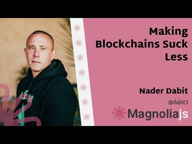 Making Blockchains Suck Less - Nader Dabit (MagnoliaJS 2022)