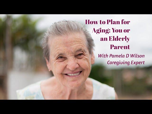 How to Plan for Aging: You or An Elderly Parent