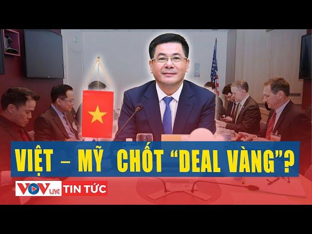 Việt – Mỹ đàm phán trong đêm: "Thỏa thuận vàng" nào được hé lộ? l VOV Live