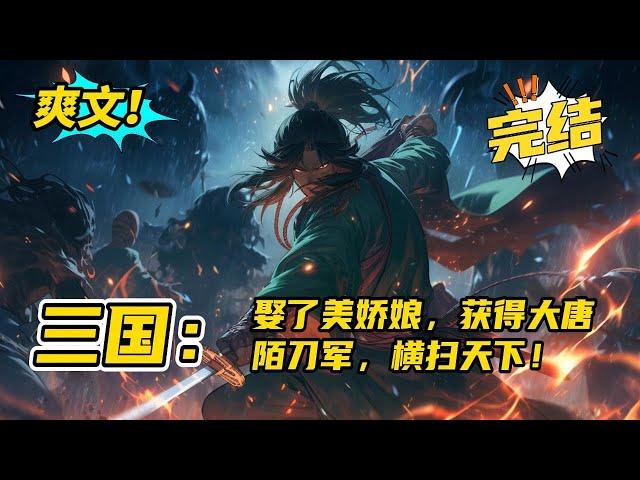 完结《三国：娶了美娇娘，获得大唐陌刀队，横扫天下！》穿越成为袁绍次子，白手起家逆天称帝。先娶蔡文姬，寻求一线生机。融合李存孝传承，勇不可当当世无敌。脚踏吕布灭刘备，杀孙策葬曹操#玄幻,#有声书,#小说