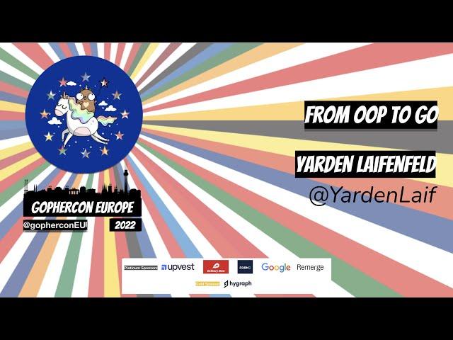 GopherCon Europe 2022:  Yarden Laifenfeld - From OOP to Go