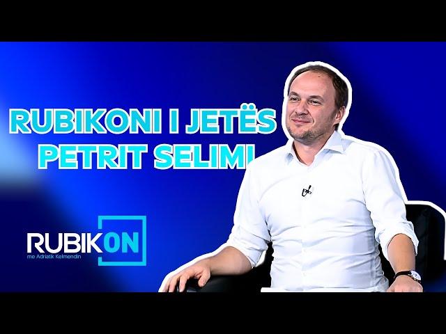 Rubikoni i jetës: Petrit Selimi -12.08.2024 - Klan Kosova