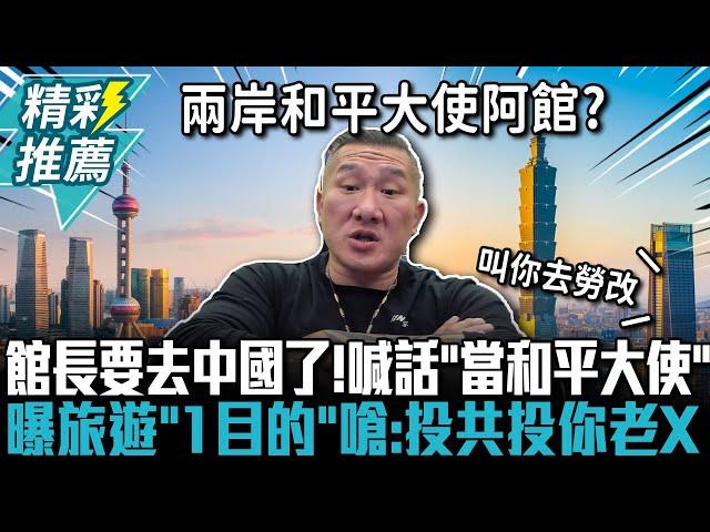 館長要去中國了！喊話「當和平大使」 曝旅遊「1目的」嗆：投共投你老X【CNEWS】@Notorious_3cm