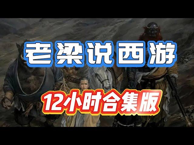【老梁說西遊】12小时合集版  #老梁 #老梁說西遊 #老梁故事匯 #歷史故事 #大話西遊