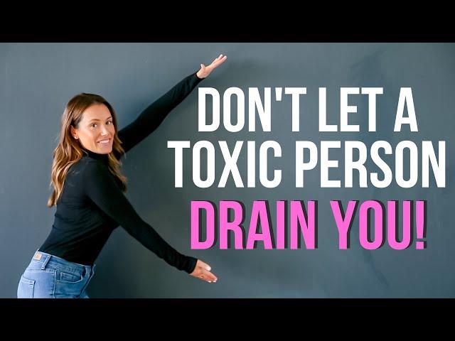 Dealing with a TOXIC PERSON without it DRAINING YOU!