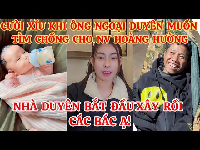 CƯỜI XỈU KHI ÔNG NGOẠI DUYÊN MUỐN TÌM CHỒNG CHO NV HOÀNG HƯỜNG, NHÀ DUYÊN BẮT ĐẦU XÂY RỒI CÁC BÁC Ạ!