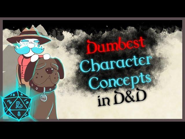 What are some of the DUMBEST character concepts you have ever created? #1