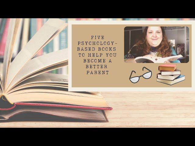 5 Psychology Based Books to Help You Become a Better Parent