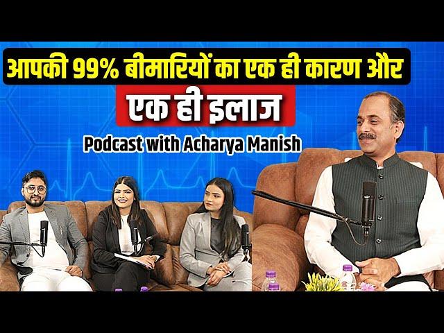 आपकी 99% बीमारियों का एक ही कारण और एक ही इलाज ! Podcast with Acharya Manish